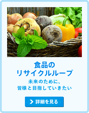 食品のリサイクルループ 未来のために、皆様と目指していきたいの詳細を見る